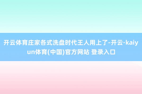 开云体育庄家各式洗盘时代王人用上了-开云·kaiyun体育(中国)官方网站 登录入口