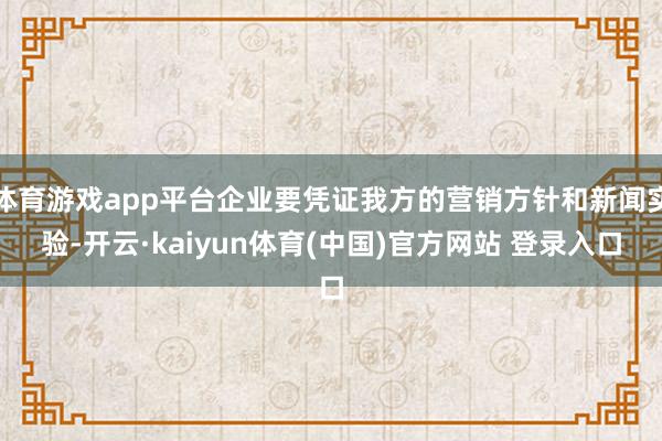 体育游戏app平台企业要凭证我方的营销方针和新闻实验-开云·kaiyun体育(中国)官方网站 登录入口