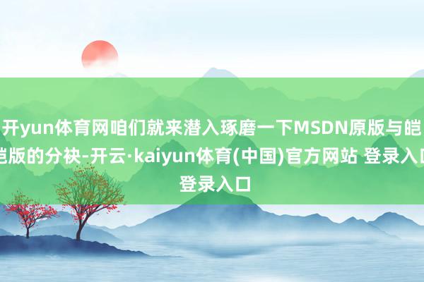 开yun体育网咱们就来潜入琢磨一下MSDN原版与皑皑版的分袂-开云·kaiyun体育(中国)官方网站 登录入口