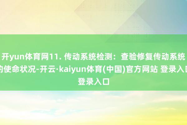 开yun体育网11. 传动系统检测：查验修复传动系统的使命状况-开云·kaiyun体育(中国)官方网站 登录入口